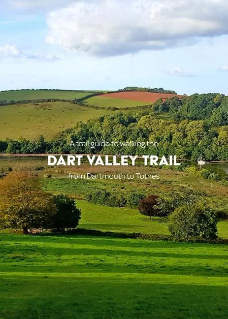 A trail guide to walking the Dart Valley Trail: from Dartmouth to Totnes - Paperback