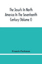 The Jesuits In North America In The Seventeenth Century (Volume I) - Paperback
