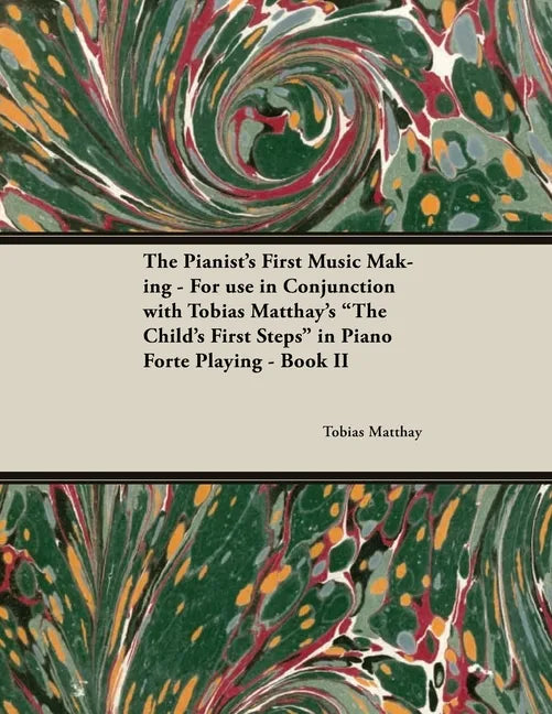 The Pianist's First Music Making - For use in Conjunction with Tobias Matthay's "The Child's First Steps" in Piano Forte Playing - Book II - Paperback