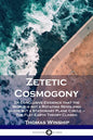 Zetetic Cosmogony: Or Conclusive Evidence that the World is not a Rotating Revolving Globe but a Stationary Plane Circle - The Flat Earth Theory Class - Paperback