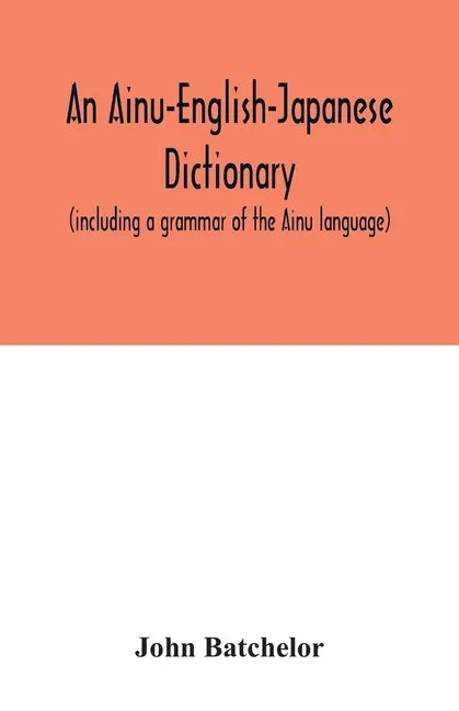 An Ainu-English-Japanese dictionary (including a grammar of the Ainu language) - Paperback