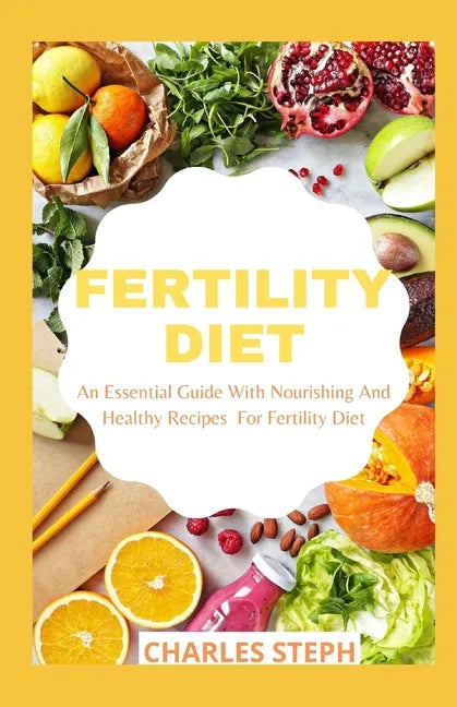 Fertility Diet: An Essential Guide With Nourishing And Healthy Recipes For Fertility Diet - Paperback