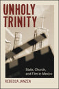Unholy Trinity: State, Church, and Film in Mexico - Hardcover