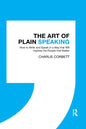 The Art of Plain Speaking: How to Write and Speak in a Way that Will Impress the People that Matter - Paperback