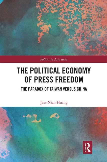 The Political Economy of Press Freedom: The Paradox of Taiwan Versus China - Paperback