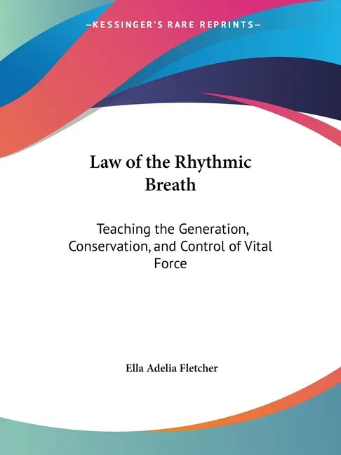Law of the Rhythmic Breath: Teaching the Generation, Conservation, and Control of Vital Force - Paperback