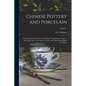 Chinese Pottery and Porcelain: An Account of the Potter's Art in China From Primitive Times to the Present Day...forty Plates in Colour and Ninety-si - Paperback