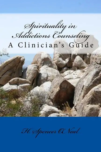 Spirituality in Addictions Counseling: A Clinician's Guide - Paperback