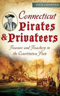 Connecticut Pirates & Privateers: Treasure and Treachery in the Constitution State - Hardcover