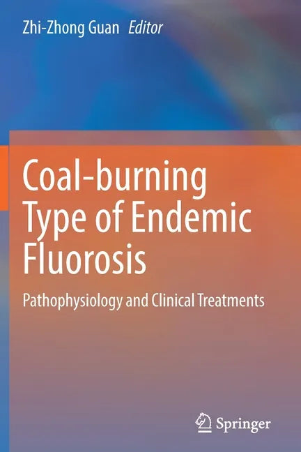 Coal-Burning Type of Endemic Fluorosis: Pathophysiology and Clinical Treatments - Paperback