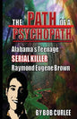 The Path of a Psychopath, Alabama's Teenage Serial Killer, Raymond Eugene Brown - Paperback