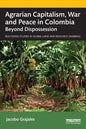 Agrarian Capitalism, War and Peace in Colombia: Beyond Dispossession - Paperback