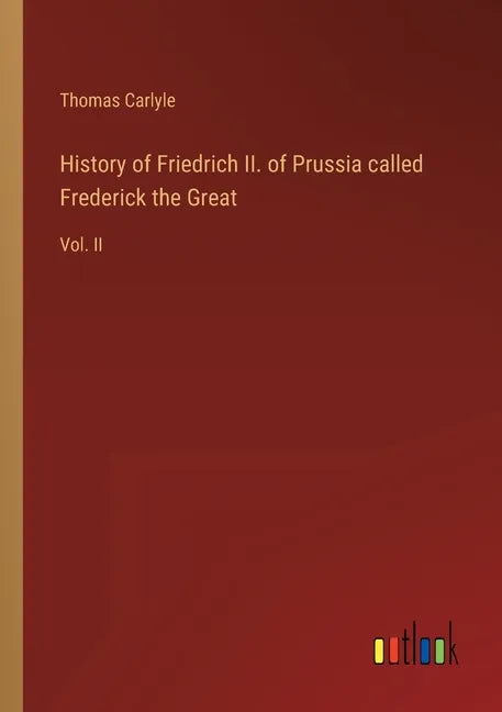 History of Friedrich II. of Prussia called Frederick the Great: Vol. II - Paperback