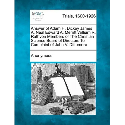 Answer of Adam H. Dickey James A. Neal Edward A. Merritt William R. Rathvon Members of the Christian Science Board of Directors to Complaint of John V - Paperback