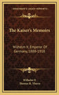 The Kaiser's Memoirs: Wilhelm II, Emperor of Germany, 1888-1918 - Hardcover