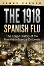 The 1918 Spanish Flu: The Tragic History of the Massive Influenza Outbreak - Paperback