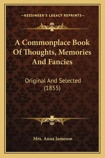 A Commonplace Book of Thoughts, Memories and Fancies: Original and Selected (1855) - Paperback