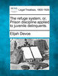 The Refuge System, Or, Prison Discipline Applied to Juvenile Delinquents. - Paperback