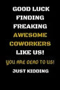Good Luck Finding Freaking Awesome Coworkers Like Us! - You Are Dead to Us!: Coworker Leaving Gifts - Funny Gift for Coworker - Funny Farewell Gifts f - Paperback