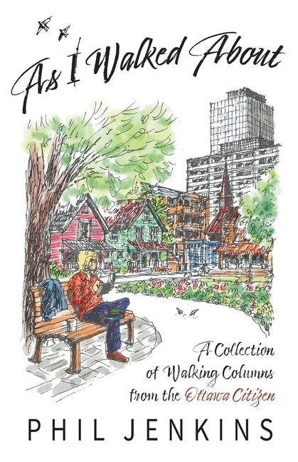 As I Walked About: A Collection of Walking Columns from the Ottawa Citizen - Paperback