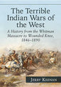 The Terrible Indian Wars of the West: A History from the Whitman Massacre to Wounded Knee, 1846-1890 - Paperback