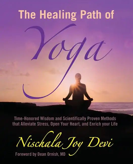 The Healing Path of Yoga: Time-Honored Wisdom and Scientifically Proven Methods that Alleviate Stress, Open Your Heart, and Enrich your Life - Paperback