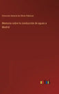 Memoria sobre la conducción de aguas a Madrid - Hardcover