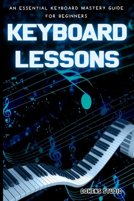 Keyboard Lessons: An Essential Keyboard Mastery guide for Beginners - Paperback