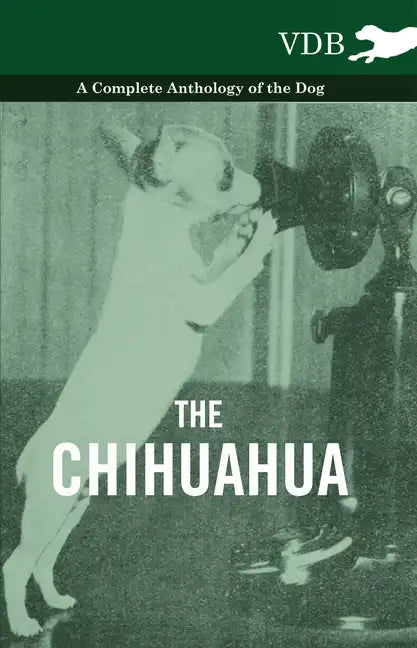 The Chihuahua - A Complete Anthology of the Dog - - Paperback