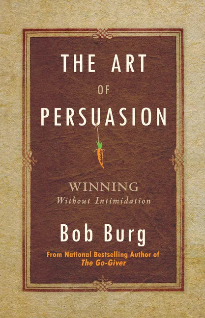 The Art of Persuasion: Winning Without Intimidation - Hardcover