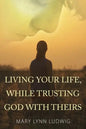 Living Your Life, While Trusting God with Theirs - Paperback