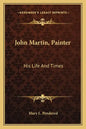 John Martin, Painter: His Life and Times - Paperback
