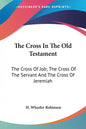 The Cross In The Old Testament: The Cross Of Job; The Cross Of The Servant And The Cross Of Jeremiah - Paperback