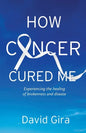 How Cancer Cured Me: Experiencing the healing of brokenness and disease - Paperback