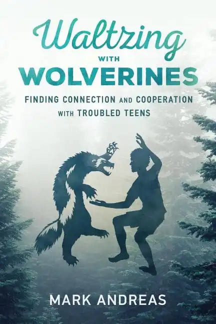 Waltzing with Wolverines: Finding Connection and Cooperation with Troubled Teens - Paperback