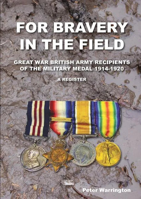 For Bravery in the Field Great War British Army Recipients of the Military Medal 1914-1920 a Register - Paperback