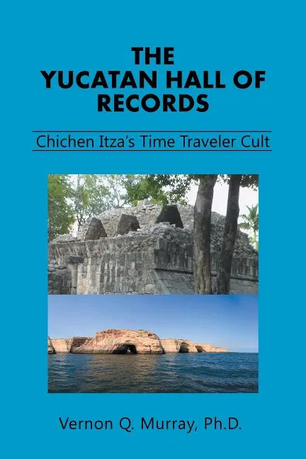 The Yucatan Hall of Records: Chichen Itza's Time Traveler Cult - Paperback