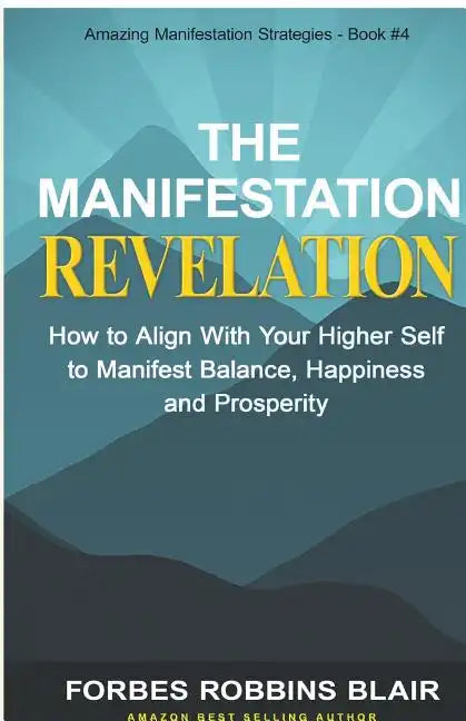 The Manifestation Revelation: How to Align with Your Higher Self to Manifest Balance, Happiness and Prosperity - Paperback
