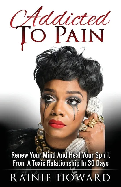 Addicted To Pain: Renew Your Mind & Heal Your Spirit From A Toxic Relationship In 30 Days - Paperback