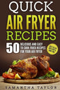 Quick Air Fryer Recipes: 50 Delicious & Easy to Cook Fried Recipes for your Air Fryer - Paperback
