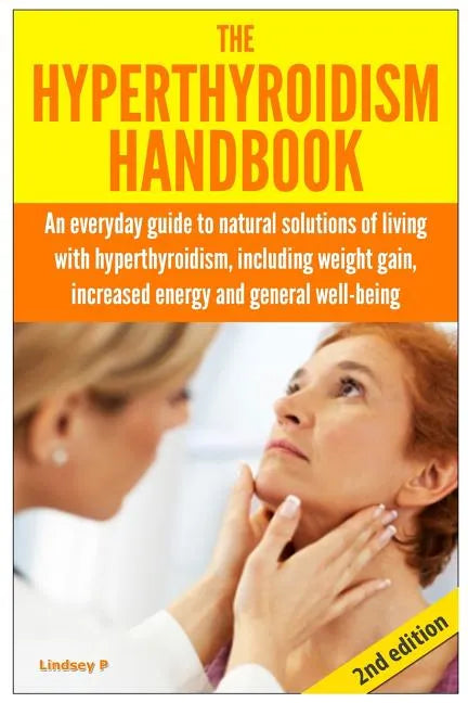 The Hyperthyroidism Handbook: An Everyday Guide to Natural Solutions of Living with Hyperthyroidism including Weight Gain, Increased Energy and Gene - Paperback