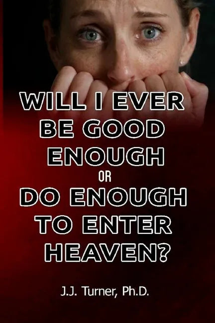 Will I Ever Be Good Enough Or Do Enough To Enter Heaven?: Grace Is The Answer To Doubt - Paperback