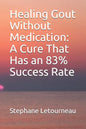 Healing Gout Without Medication: A Cure That Has an 83% Success Rate - Paperback