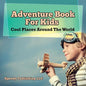Adventure Book For Kids: Cool Places Around The World - Paperback