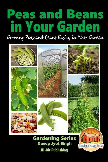 Peas and Beans in Your Garden - Growing Peas and Beans Easily in Your Garden - Paperback