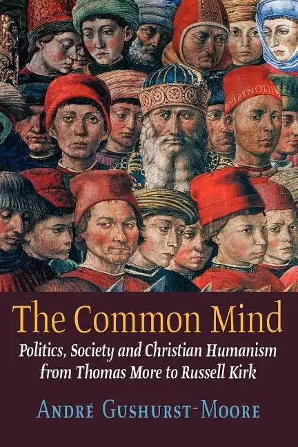 The Common Mind: Politics, Society and Christian Humanism from Thomas More to Russell Kirk - Paperback