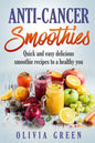 Anti Cancer Smoothies: Quick and easy delicious smoothie recipes to a healthy you - Paperback