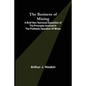 The Business of Mining; A brief non-technical exposition of the principles involved in the profitable operation of mines - Paperback