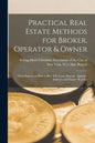 Practical Real Estate Methods for Broker, Operator & Owner: Thirty Experts on How to Buy, Sell, Lease, Manage, Appraise, Improve and Finance Real Est - Paperback