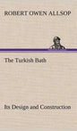 The Turkish Bath Its Design and Construction - Hardcover